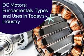DC Motors: Fundamentals, Types, and Uses in Today's Industry - direct current motor